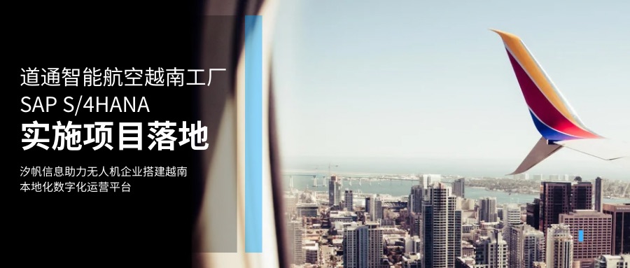 领航国际信息出海数字化案例｜道通智能航空越南工厂 SAP S/4HANA 实施项目落地｜领航国际信息助力无人机企业搭建越南本地化数字化运营平台
